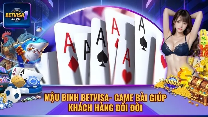 Mậu Binh BETVISA- Game Bài Giúp Khách Hàng Đổi Đời