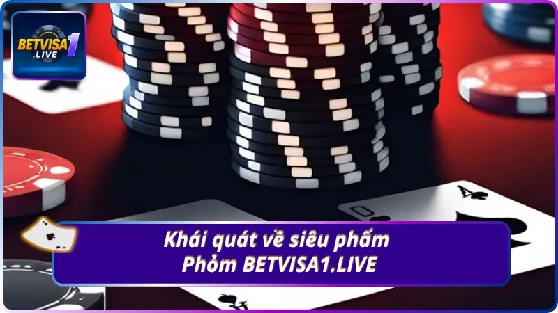 Giới thiệu về siêu phẩm Phỏm BETVISA1.LIVE