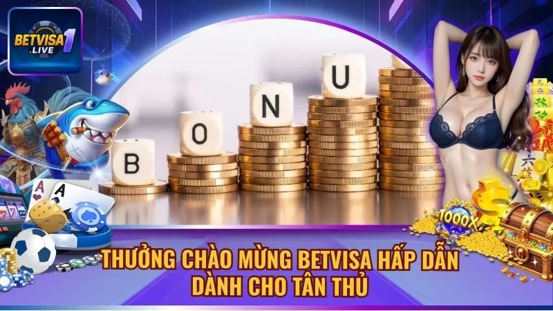 Thưởng Chào Mừng BETVISA Hấp Dẫn Dành Cho Tân Thủ