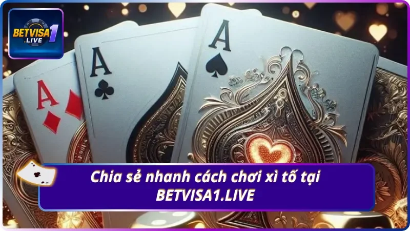 Hiểu rõ nhanh cách chơi xì tố tại BETVISA1.LIVE